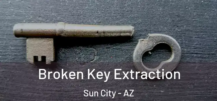  Broken Key Extraction Sun City - AZ