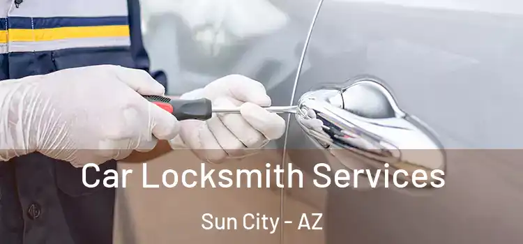  Car Locksmith Services Sun City - AZ