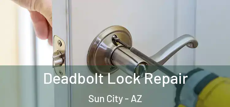  Deadbolt Lock Repair Sun City - AZ