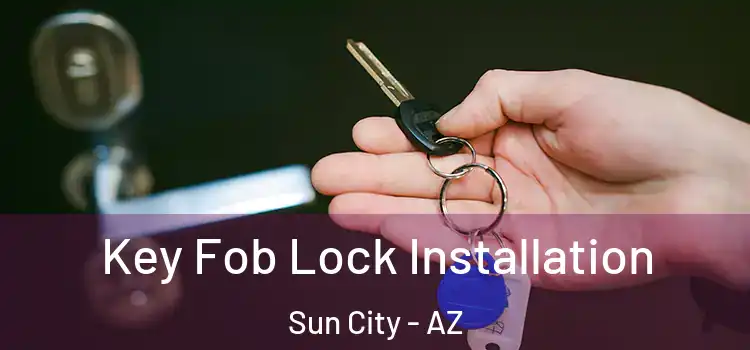  Key Fob Lock Installation Sun City - AZ